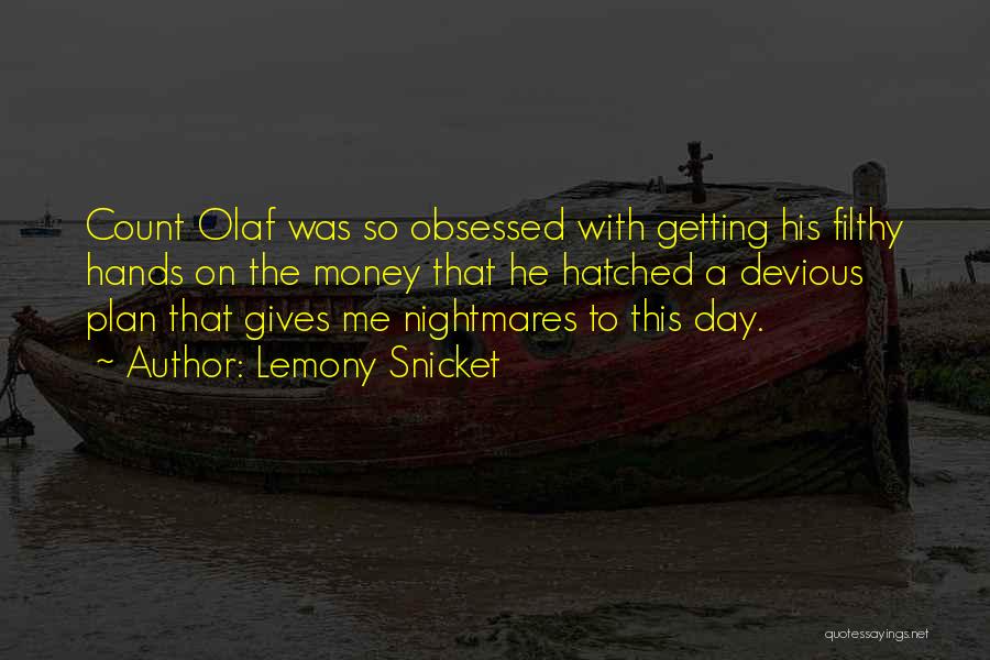 Lemony Snicket Quotes: Count Olaf Was So Obsessed With Getting His Filthy Hands On The Money That He Hatched A Devious Plan That