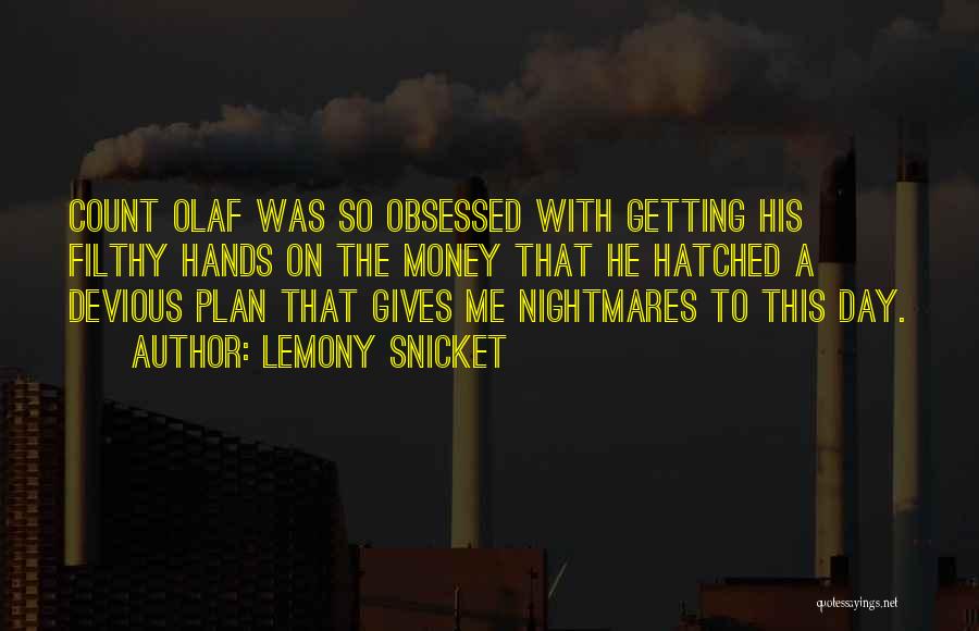 Lemony Snicket Quotes: Count Olaf Was So Obsessed With Getting His Filthy Hands On The Money That He Hatched A Devious Plan That