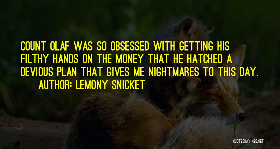 Lemony Snicket Quotes: Count Olaf Was So Obsessed With Getting His Filthy Hands On The Money That He Hatched A Devious Plan That