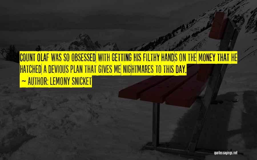 Lemony Snicket Quotes: Count Olaf Was So Obsessed With Getting His Filthy Hands On The Money That He Hatched A Devious Plan That