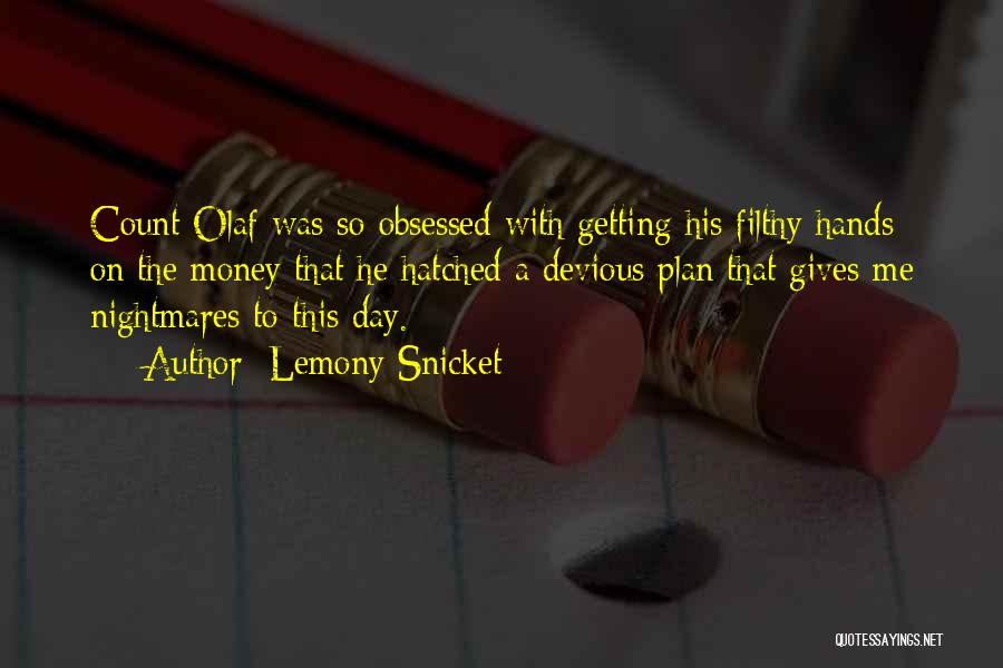 Lemony Snicket Quotes: Count Olaf Was So Obsessed With Getting His Filthy Hands On The Money That He Hatched A Devious Plan That