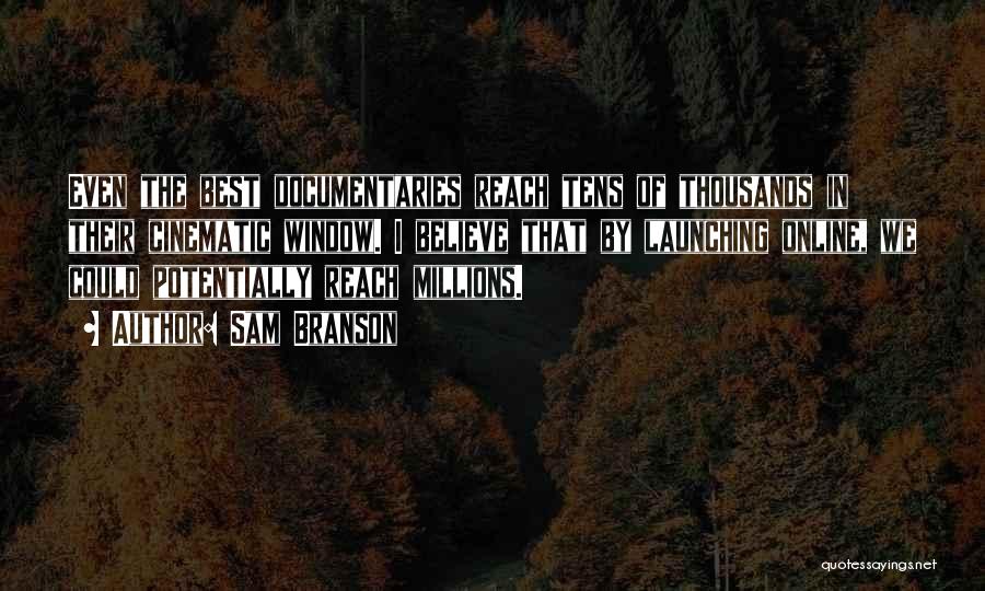Sam Branson Quotes: Even The Best Documentaries Reach Tens Of Thousands In Their Cinematic Window. I Believe That By Launching Online, We Could