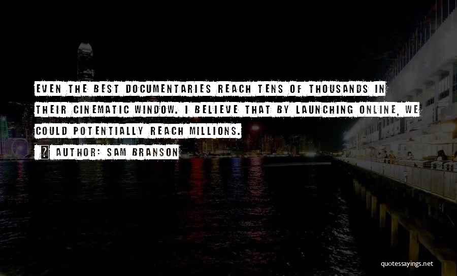 Sam Branson Quotes: Even The Best Documentaries Reach Tens Of Thousands In Their Cinematic Window. I Believe That By Launching Online, We Could