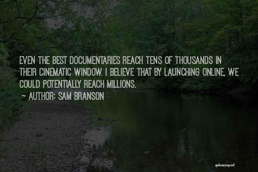 Sam Branson Quotes: Even The Best Documentaries Reach Tens Of Thousands In Their Cinematic Window. I Believe That By Launching Online, We Could