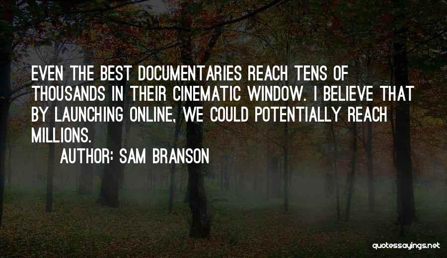 Sam Branson Quotes: Even The Best Documentaries Reach Tens Of Thousands In Their Cinematic Window. I Believe That By Launching Online, We Could