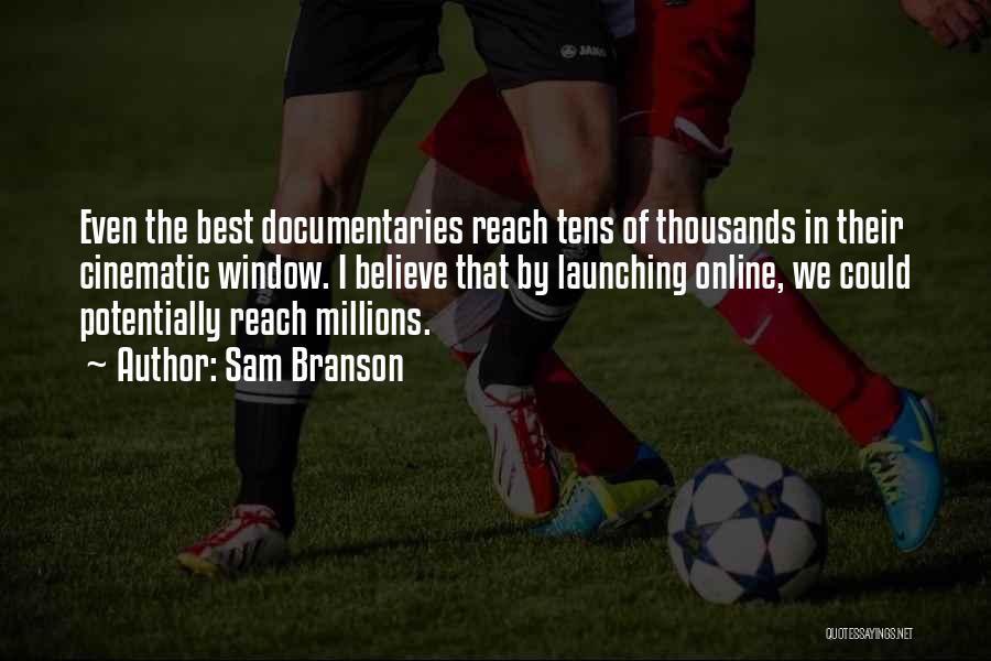 Sam Branson Quotes: Even The Best Documentaries Reach Tens Of Thousands In Their Cinematic Window. I Believe That By Launching Online, We Could