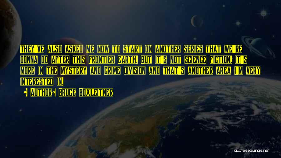 Bruce Boxleitner Quotes: They've Also Asked Me Now To Start On Another Series That We're Gonna Do After This Frontier Earth. But It's