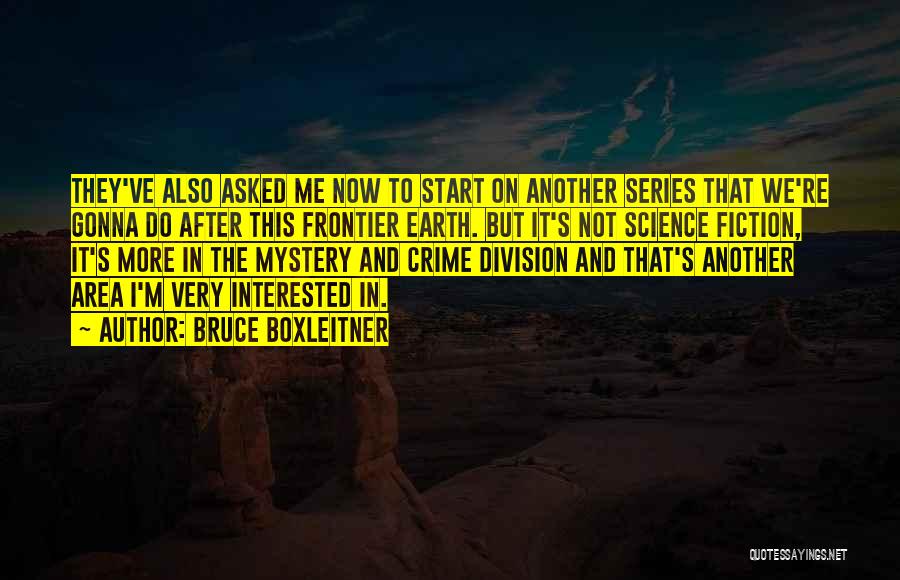 Bruce Boxleitner Quotes: They've Also Asked Me Now To Start On Another Series That We're Gonna Do After This Frontier Earth. But It's