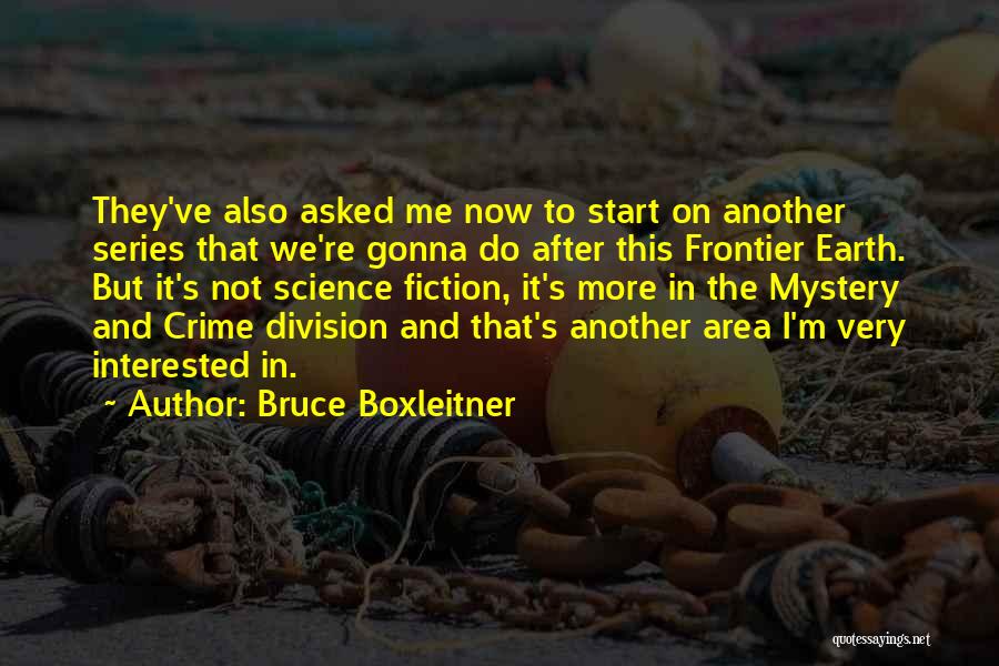 Bruce Boxleitner Quotes: They've Also Asked Me Now To Start On Another Series That We're Gonna Do After This Frontier Earth. But It's