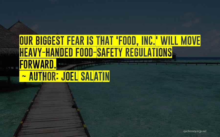 Joel Salatin Quotes: Our Biggest Fear Is That 'food, Inc.' Will Move Heavy-handed Food-safety Regulations Forward.