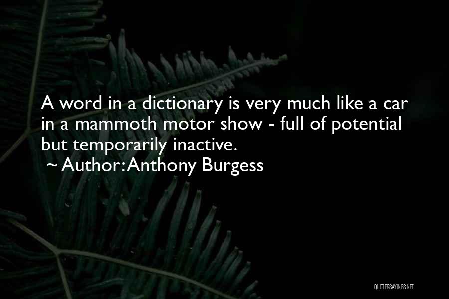 Anthony Burgess Quotes: A Word In A Dictionary Is Very Much Like A Car In A Mammoth Motor Show - Full Of Potential