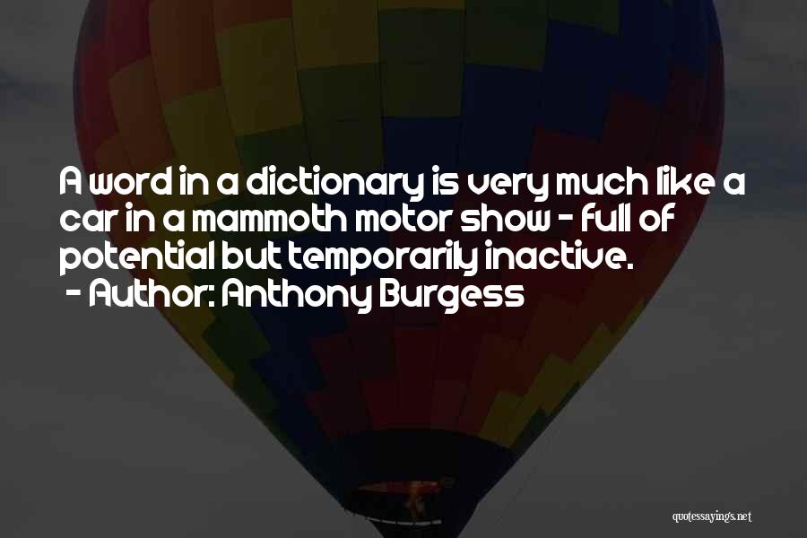 Anthony Burgess Quotes: A Word In A Dictionary Is Very Much Like A Car In A Mammoth Motor Show - Full Of Potential