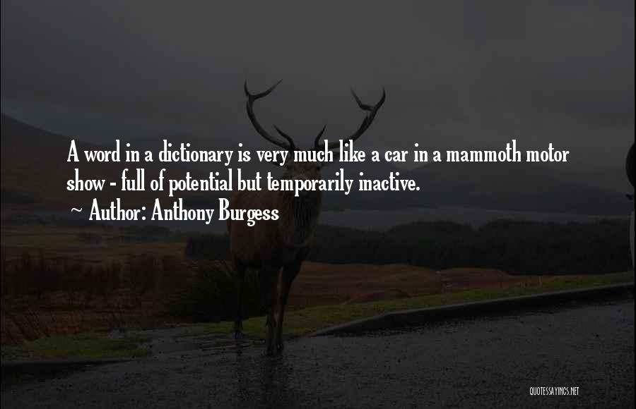 Anthony Burgess Quotes: A Word In A Dictionary Is Very Much Like A Car In A Mammoth Motor Show - Full Of Potential