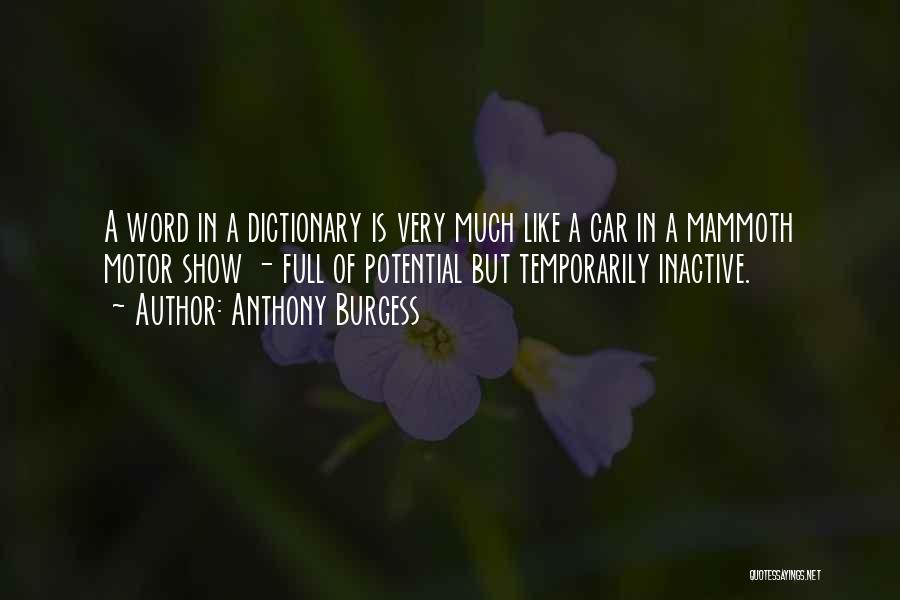 Anthony Burgess Quotes: A Word In A Dictionary Is Very Much Like A Car In A Mammoth Motor Show - Full Of Potential