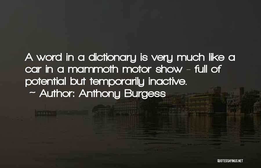 Anthony Burgess Quotes: A Word In A Dictionary Is Very Much Like A Car In A Mammoth Motor Show - Full Of Potential