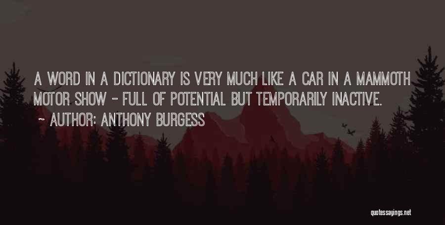 Anthony Burgess Quotes: A Word In A Dictionary Is Very Much Like A Car In A Mammoth Motor Show - Full Of Potential