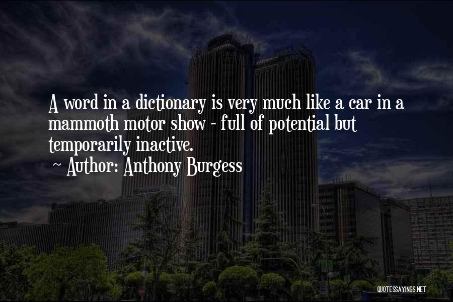 Anthony Burgess Quotes: A Word In A Dictionary Is Very Much Like A Car In A Mammoth Motor Show - Full Of Potential