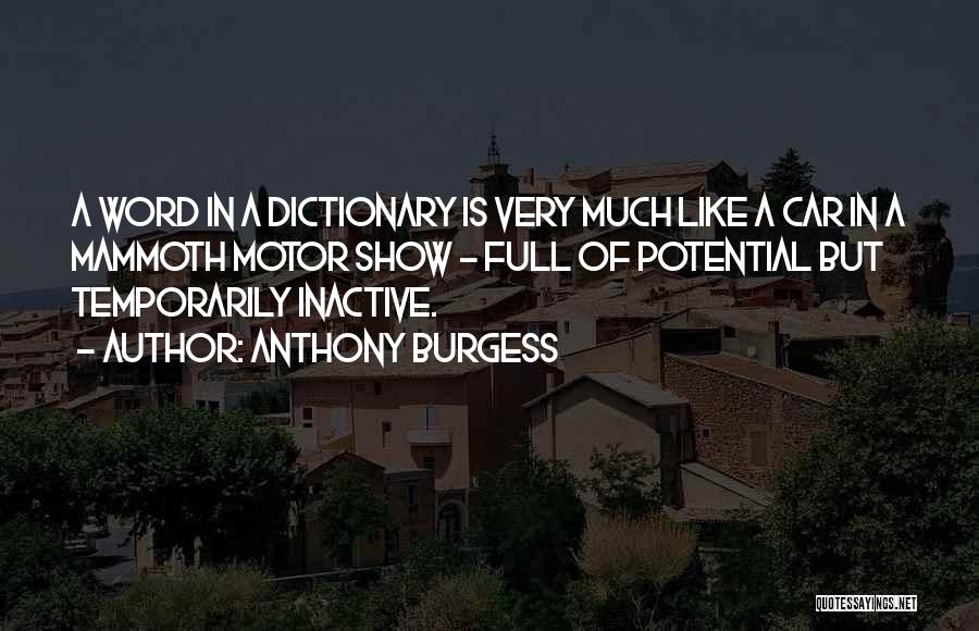 Anthony Burgess Quotes: A Word In A Dictionary Is Very Much Like A Car In A Mammoth Motor Show - Full Of Potential