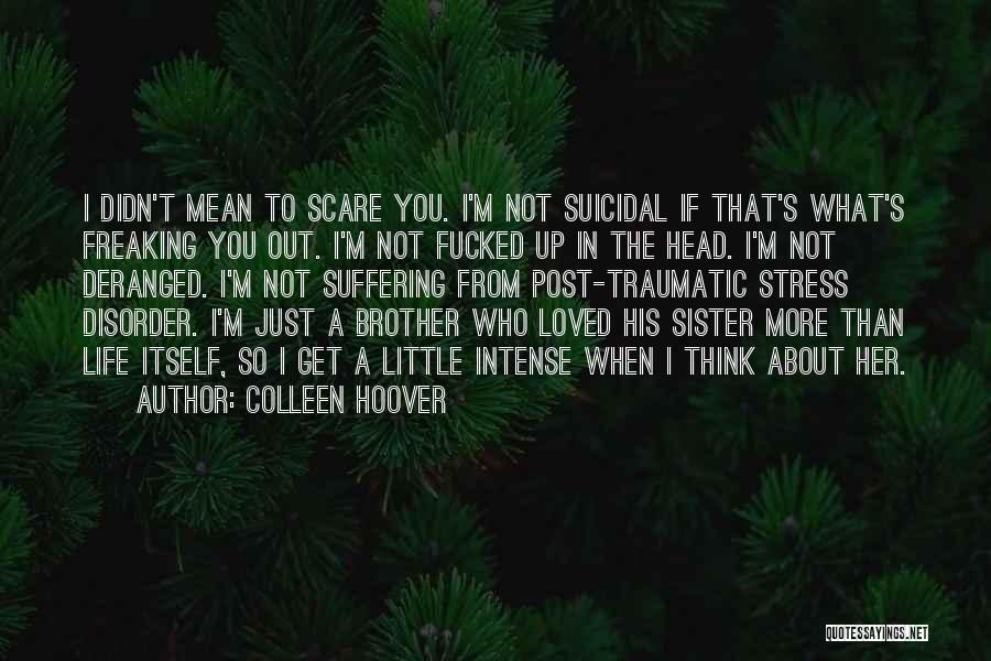 Colleen Hoover Quotes: I Didn't Mean To Scare You. I'm Not Suicidal If That's What's Freaking You Out. I'm Not Fucked Up In