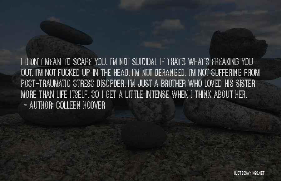 Colleen Hoover Quotes: I Didn't Mean To Scare You. I'm Not Suicidal If That's What's Freaking You Out. I'm Not Fucked Up In