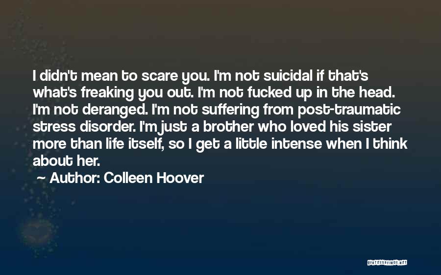 Colleen Hoover Quotes: I Didn't Mean To Scare You. I'm Not Suicidal If That's What's Freaking You Out. I'm Not Fucked Up In