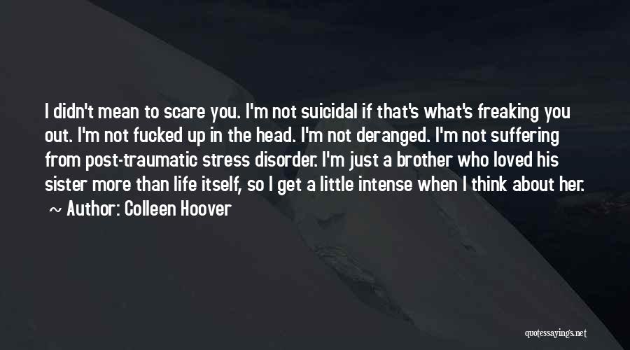 Colleen Hoover Quotes: I Didn't Mean To Scare You. I'm Not Suicidal If That's What's Freaking You Out. I'm Not Fucked Up In