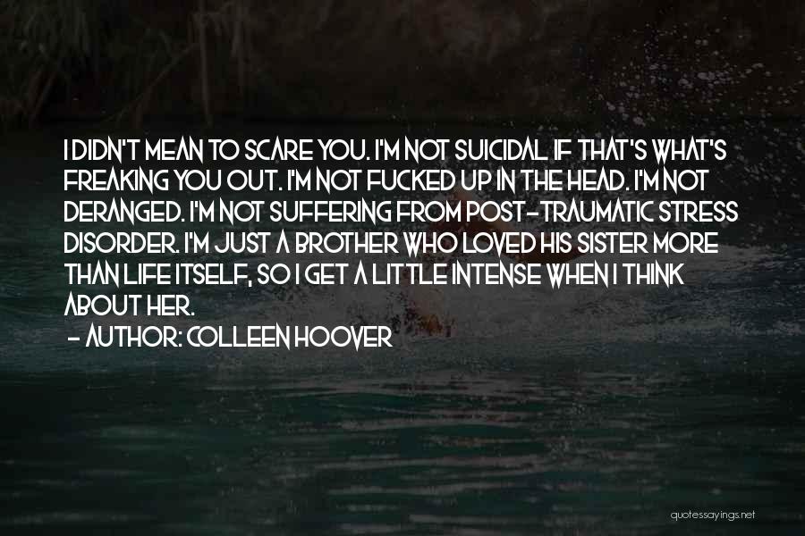 Colleen Hoover Quotes: I Didn't Mean To Scare You. I'm Not Suicidal If That's What's Freaking You Out. I'm Not Fucked Up In