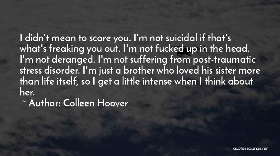 Colleen Hoover Quotes: I Didn't Mean To Scare You. I'm Not Suicidal If That's What's Freaking You Out. I'm Not Fucked Up In