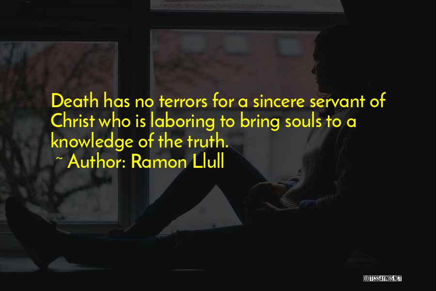 Ramon Llull Quotes: Death Has No Terrors For A Sincere Servant Of Christ Who Is Laboring To Bring Souls To A Knowledge Of