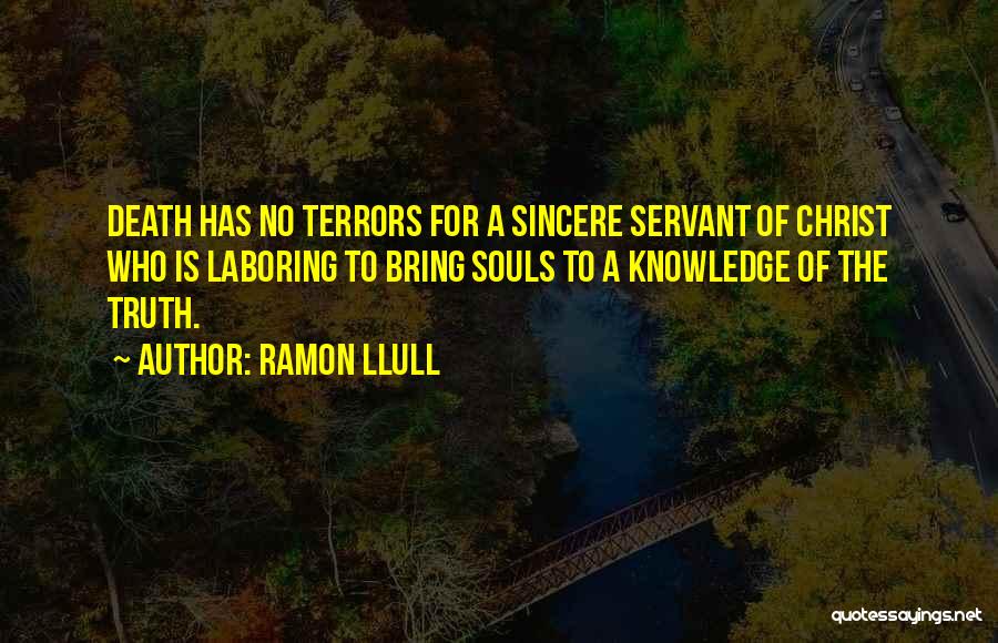 Ramon Llull Quotes: Death Has No Terrors For A Sincere Servant Of Christ Who Is Laboring To Bring Souls To A Knowledge Of