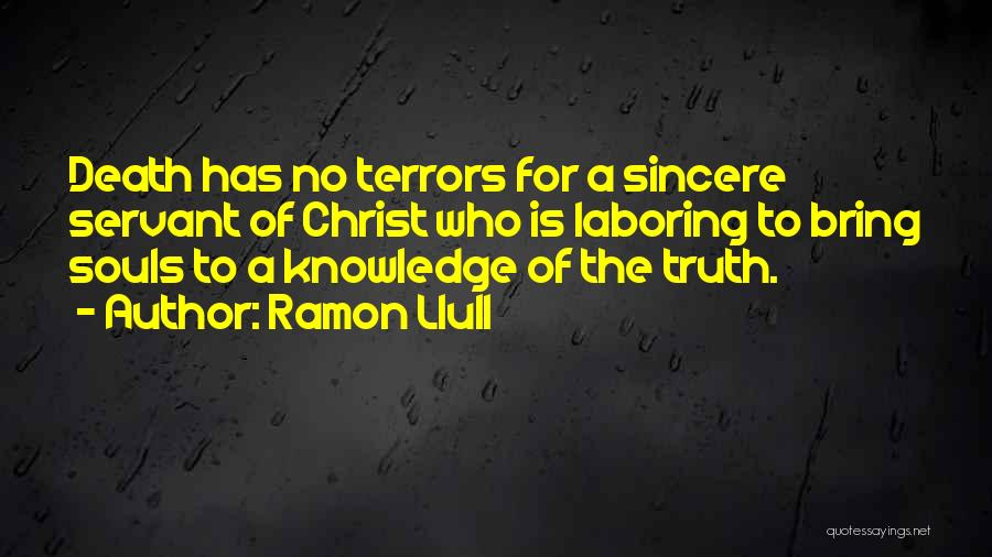 Ramon Llull Quotes: Death Has No Terrors For A Sincere Servant Of Christ Who Is Laboring To Bring Souls To A Knowledge Of