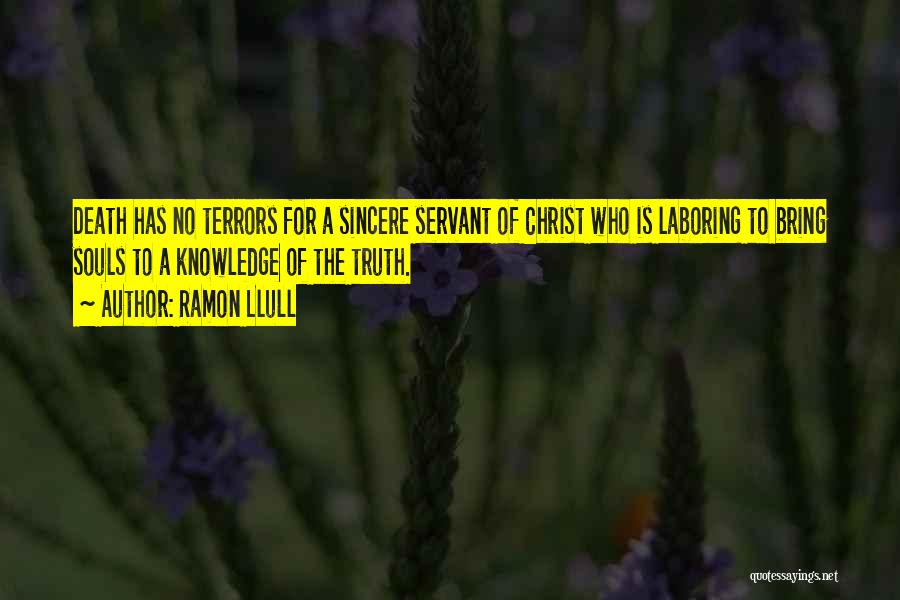 Ramon Llull Quotes: Death Has No Terrors For A Sincere Servant Of Christ Who Is Laboring To Bring Souls To A Knowledge Of