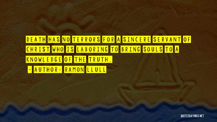 Ramon Llull Quotes: Death Has No Terrors For A Sincere Servant Of Christ Who Is Laboring To Bring Souls To A Knowledge Of