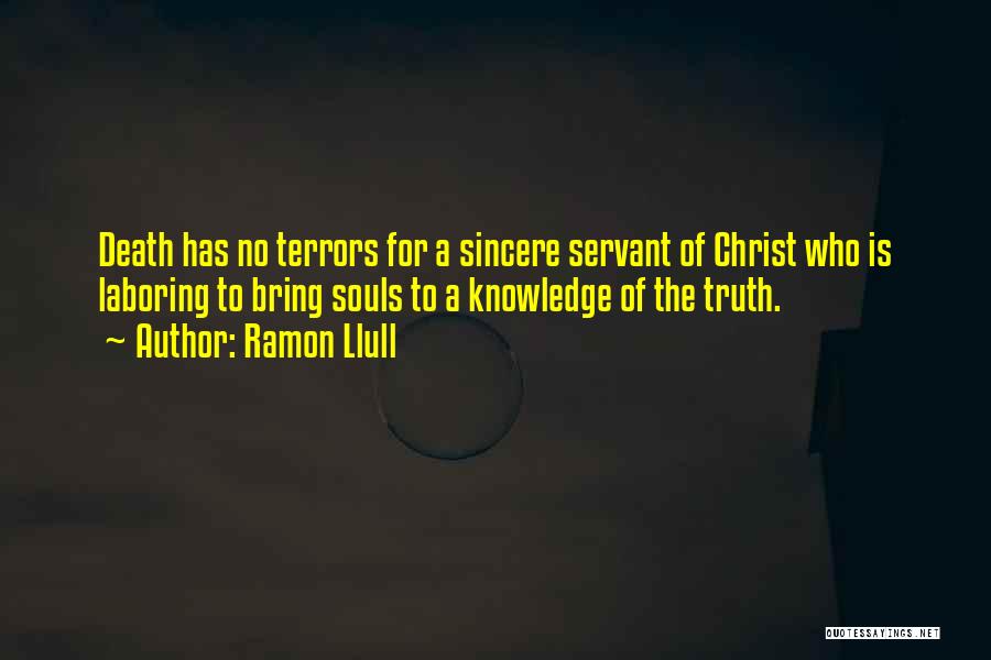 Ramon Llull Quotes: Death Has No Terrors For A Sincere Servant Of Christ Who Is Laboring To Bring Souls To A Knowledge Of