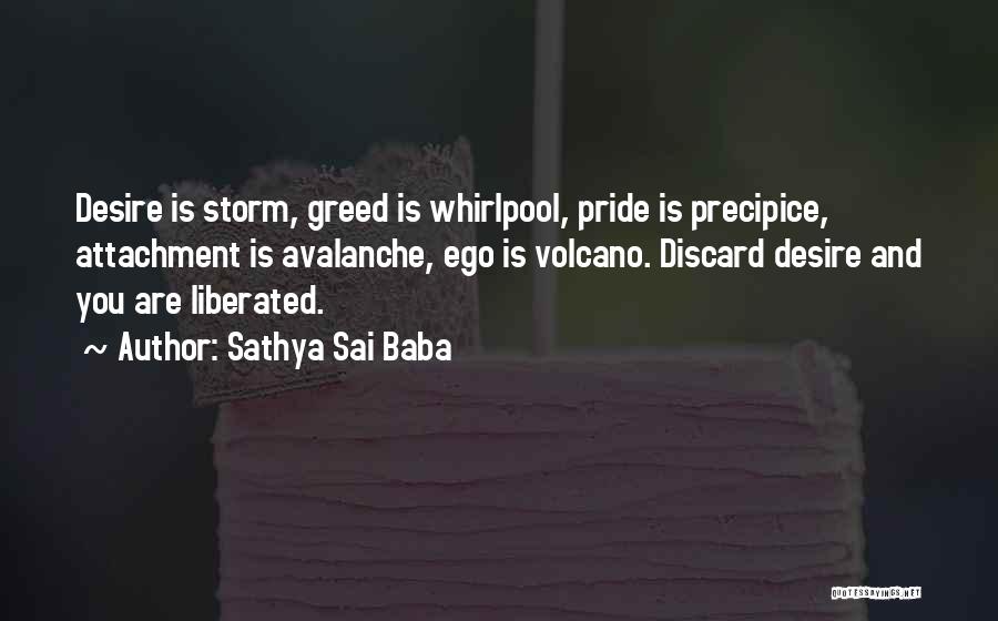 Sathya Sai Baba Quotes: Desire Is Storm, Greed Is Whirlpool, Pride Is Precipice, Attachment Is Avalanche, Ego Is Volcano. Discard Desire And You Are