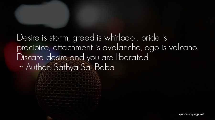 Sathya Sai Baba Quotes: Desire Is Storm, Greed Is Whirlpool, Pride Is Precipice, Attachment Is Avalanche, Ego Is Volcano. Discard Desire And You Are