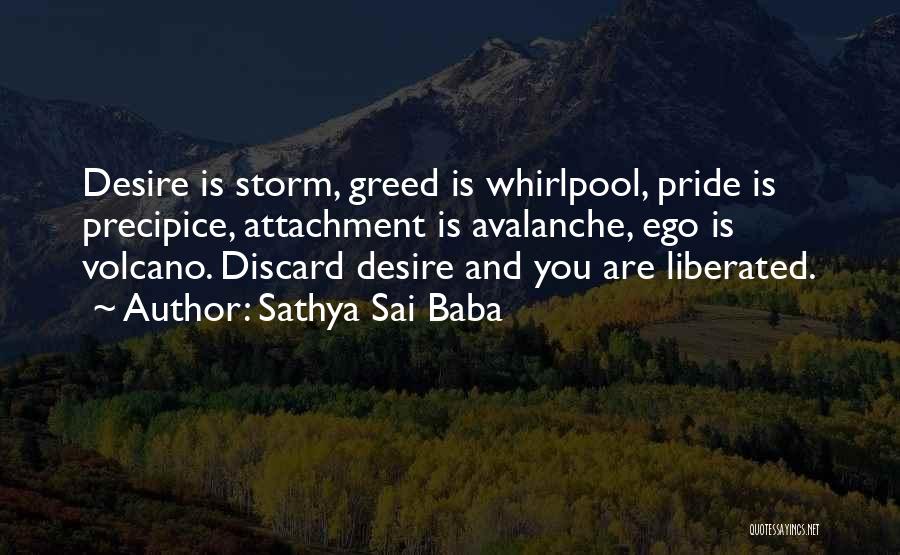 Sathya Sai Baba Quotes: Desire Is Storm, Greed Is Whirlpool, Pride Is Precipice, Attachment Is Avalanche, Ego Is Volcano. Discard Desire And You Are