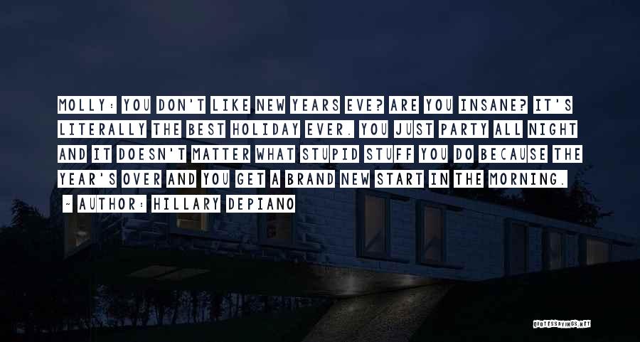 Hillary DePiano Quotes: Molly: You Don't Like New Years Eve? Are You Insane? It's Literally The Best Holiday Ever. You Just Party All