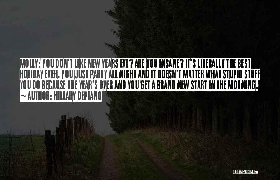 Hillary DePiano Quotes: Molly: You Don't Like New Years Eve? Are You Insane? It's Literally The Best Holiday Ever. You Just Party All