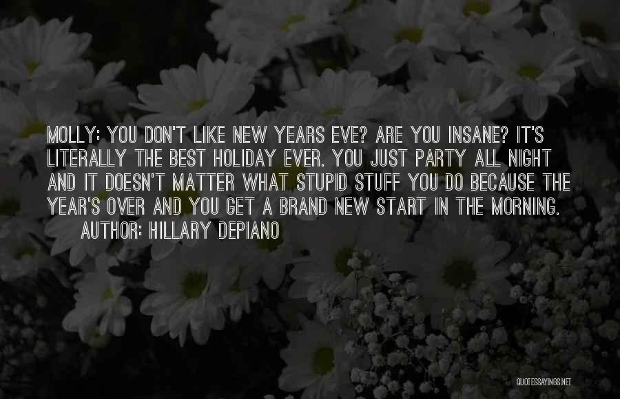 Hillary DePiano Quotes: Molly: You Don't Like New Years Eve? Are You Insane? It's Literally The Best Holiday Ever. You Just Party All