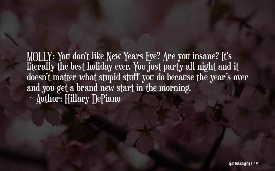 Hillary DePiano Quotes: Molly: You Don't Like New Years Eve? Are You Insane? It's Literally The Best Holiday Ever. You Just Party All