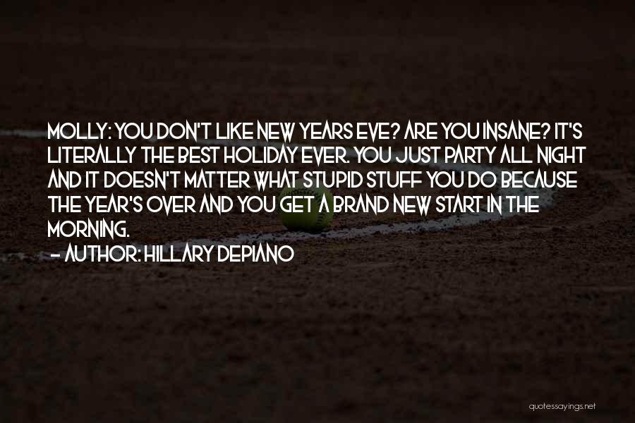 Hillary DePiano Quotes: Molly: You Don't Like New Years Eve? Are You Insane? It's Literally The Best Holiday Ever. You Just Party All