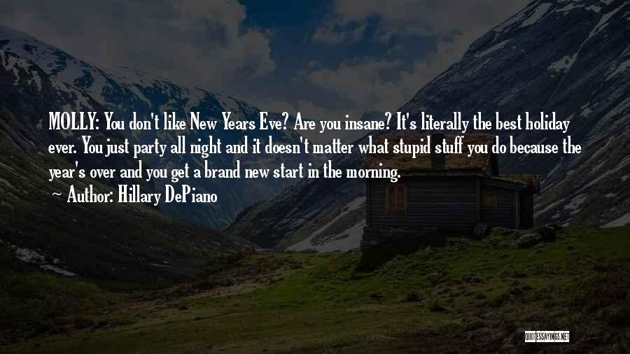 Hillary DePiano Quotes: Molly: You Don't Like New Years Eve? Are You Insane? It's Literally The Best Holiday Ever. You Just Party All