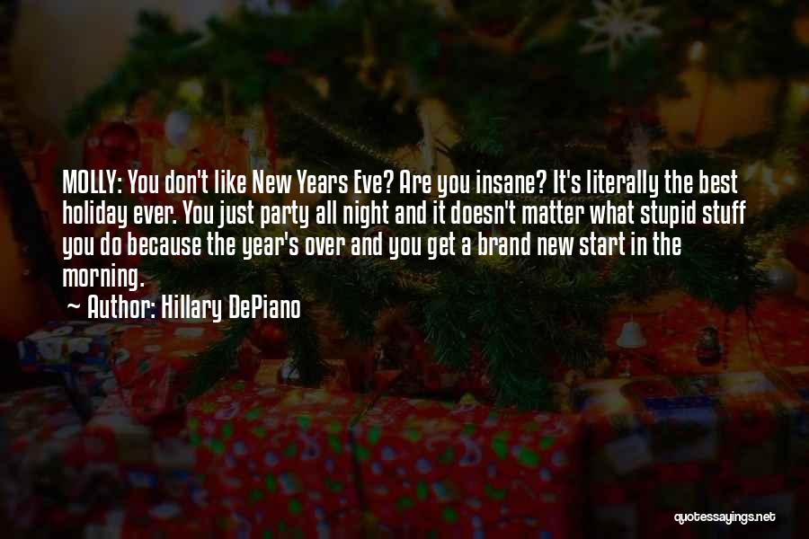 Hillary DePiano Quotes: Molly: You Don't Like New Years Eve? Are You Insane? It's Literally The Best Holiday Ever. You Just Party All
