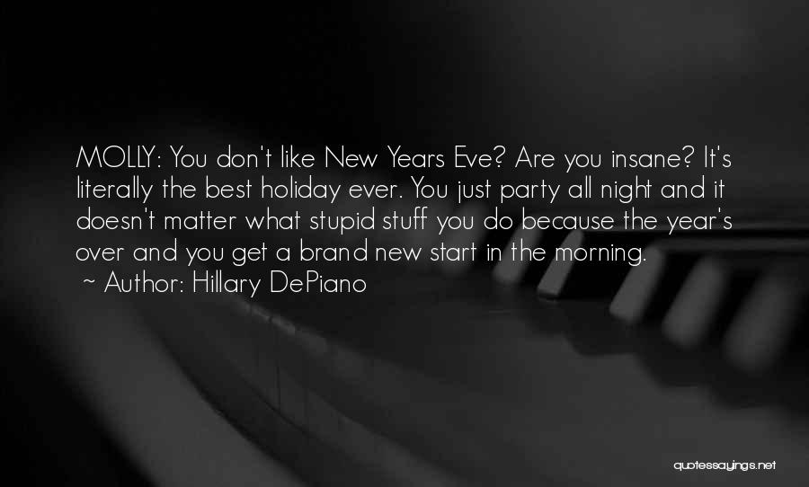 Hillary DePiano Quotes: Molly: You Don't Like New Years Eve? Are You Insane? It's Literally The Best Holiday Ever. You Just Party All