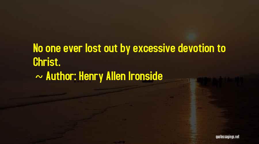 Henry Allen Ironside Quotes: No One Ever Lost Out By Excessive Devotion To Christ.