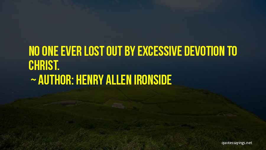 Henry Allen Ironside Quotes: No One Ever Lost Out By Excessive Devotion To Christ.