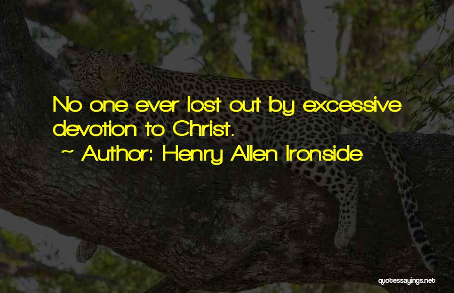 Henry Allen Ironside Quotes: No One Ever Lost Out By Excessive Devotion To Christ.