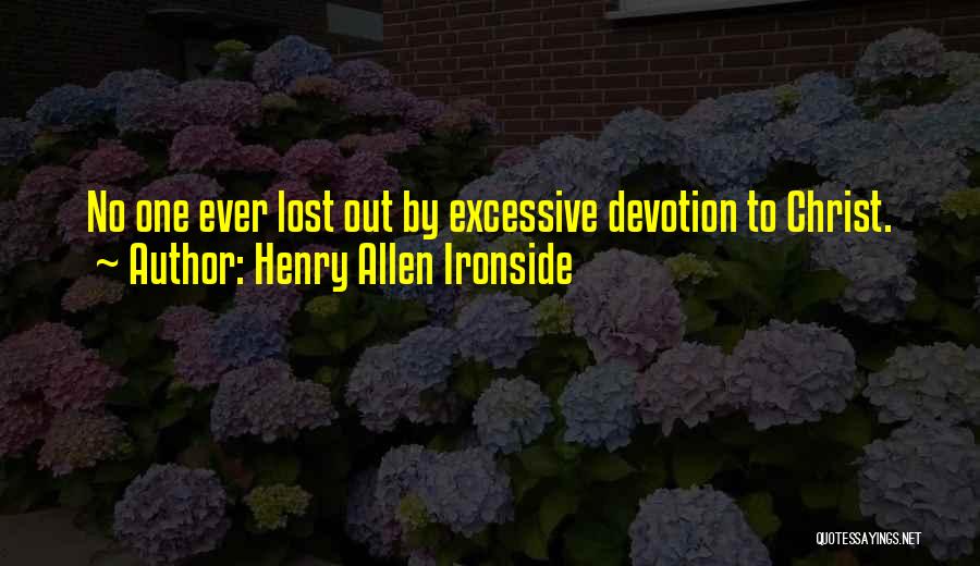 Henry Allen Ironside Quotes: No One Ever Lost Out By Excessive Devotion To Christ.