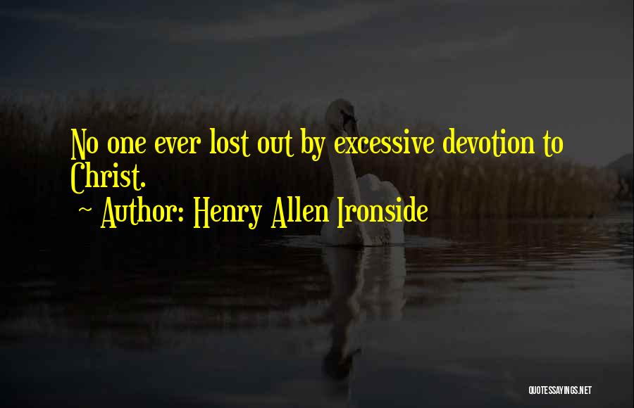 Henry Allen Ironside Quotes: No One Ever Lost Out By Excessive Devotion To Christ.